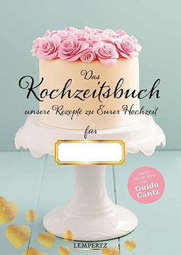 portada Kochzeitsbuch mit Einem Vorwort von Guido Cantz Unsere Rezepte zu Eurer Hochzeit (en Alemán)