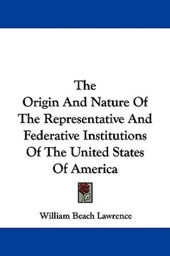 portada the origin and nature of the representative and federative institutions of the united states of america (in English)