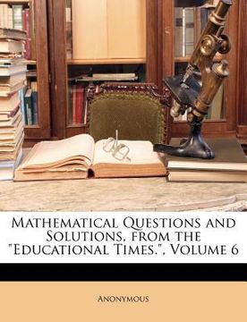 portada mathematical questions and solutions, from the "educational times.," volume 6 (en Inglés)