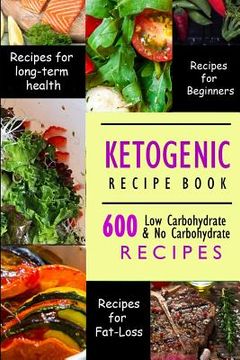 portada Ketogenic Recipe Book: 600 Ketogenic Recipes Low Carbohydrate & No Carbohydrate Recipes (en Inglés)