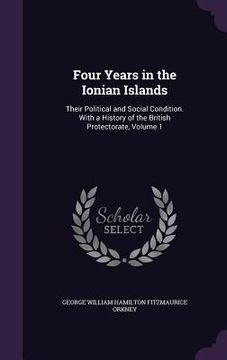 portada Four Years in the Ionian Islands: Their Political and Social Condition. With a History of the British Protectorate, Volume 1