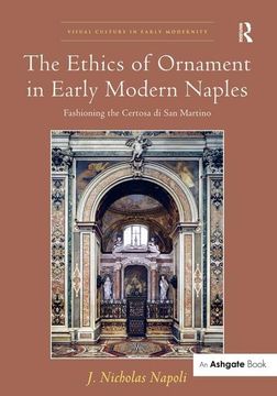 portada The Ethics of Ornament in Early Modern Naples: Fashioning the Certosa Di San Martino