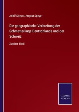 portada Die geographische Verbreitung der Schmetterlinge Deutschlands und der Schweiz: Zweiter Theil (en Alemán)
