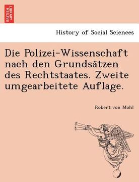 portada Die Polizei-Wissenschaft nach den Grundsätzen des Rechtstaates. Zweite umgearbeitete Auflage. (en Alemán)