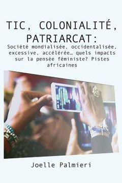 portada TIC, colonialite, patriarcat: Societe mondialisee, occidentalisee, excessive, acceleree quels impacts sur la pensée féministe? Pistes africaines (in French)