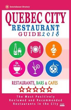portada Quebec City Restaurant Guide 2018: Best Rated Restaurants in Quebec City, Canada - 400 restaurants, bars and cafés recommended for visitors, 2018 (en Inglés)