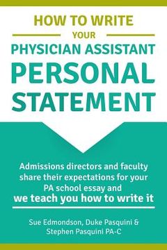 portada How to Write Your Physician Assistant Personal Statement: Admissions directors and faculty share their expectations for your PA school essay and we te (en Inglés)
