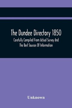 portada The Dundee Directory 1850, Carefully Compiled From Actual Survey And The Best Sources Of Information (en Inglés)