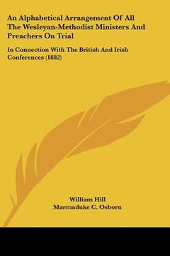 portada an alphabetical arrangement of all the wesleyan-methodist ministers and preachers on trial: in connection with the british and irish conferences (188 (en Inglés)