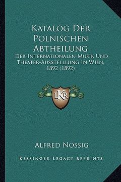 portada Katalog Der Polnischen Abtheilung: Der Internationalen Musik Und Theater-Ausstelllung In Wien, 1892 (1892) (en Alemán)