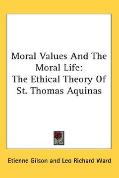portada moral values and the moral life: the ethical theory of st. thomas aquinas