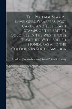 portada The Postage Stamps, Envelopes, Wrappers, Post Cards, and Telegraph Stamps of the British Colonies in the West Indies Together With British Honduras an (en Inglés)