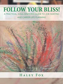 portada Follow Your Bliss! A Practical, Soul-Centered Guide to job Hunting and Career-Life Planning 