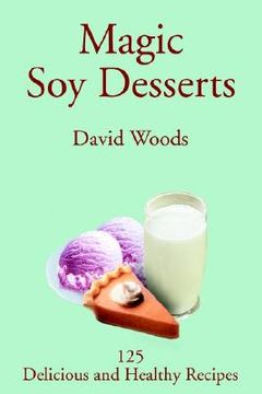 portada magic soy desserts: 125 delicious and healthy recipes (en Inglés)