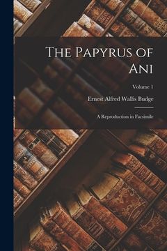 portada The Papyrus of Ani: A Reproduction in Facsimile; Volume 1 (en Inglés)