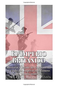 portada El Imperio Británico: Historia y Legado del Surgimiento y Caída del Imperio más Famoso del Mundo Moderno (in Spanish)