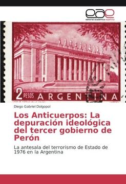 portada Los Anticuerpos: La depuración ideológica del tercer gobierno de Perón: La antesala del terrorismo de Estado de 1976 en la Argentina
