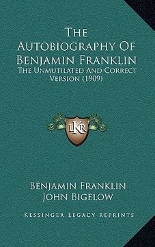portada the autobiography of benjamin franklin: the unmutilated and correct version (1909) (en Inglés)