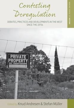 portada Contesting Deregulation: Debates, Practices and Developments in the West Since the 1970S (Making Sense of History) (en Inglés)