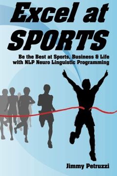 portada Excel at Sports: Be the Best at Sports, Business & Life With nlp Neuro Linguistic Programming (en Inglés)