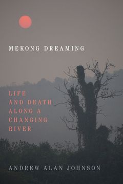 portada Mekong Dreaming: Life and Death Along a Changing River (en Inglés)