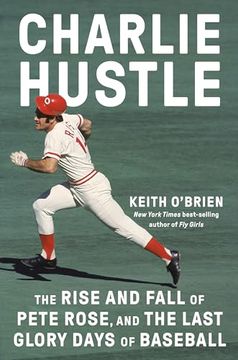 portada Charlie Hustle: The Rise and Fall of Pete Rose, and the Last Glory Days of Baseball (en Inglés)