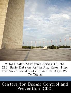 portada vital health statistics series 11, no. 213: basic data on arthritis, knee, hip, and sacroiliac joints in adults ages 25-74 years (en Inglés)