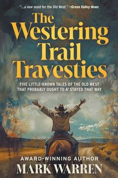 portada The Westering Trail Travesties: Five Little-Known Tales of the Old West that Probably Ought to a' Stayed that Way (en Inglés)