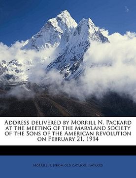portada address delivered by morrill n. packard at the meeting of the maryland society of the sons of the american revolution on february 21, 1914 (en Inglés)