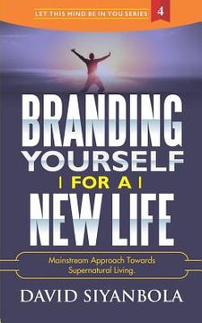 portada Branding Yourself For A New Life: Mainstream Approach Towards Supernatural Living (en Inglés)