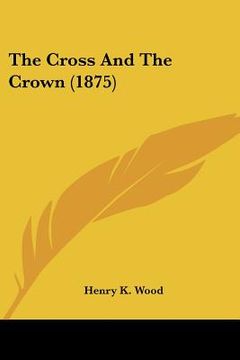 portada the cross and the crown (1875) (en Inglés)