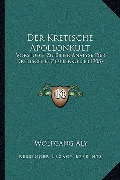 portada Der Kretische Apollonkult: Vorstudie Zu Einer Analyse Der Kretischen Gotterkulte (1908) (en Alemán)