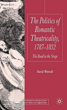 portada The Politics of Romantic Theatricality, 1787-1832: The Road to the Stage (Palgrave Studies in the Enlightenment, Romanticism and Cultures of Print) (en Inglés)