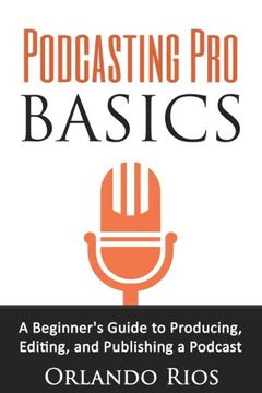 portada Podcasting Pro Basics: A Beginner's Guide To Producing, Editing, and Publishing A Podcast