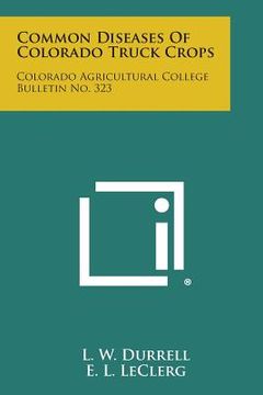 portada Common Diseases of Colorado Truck Crops: Colorado Agricultural College Bulletin No. 323