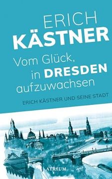 portada Vom Glück, in Dresden Aufzuwachsen: Erich Kästner und Seine Stadt (en Alemán)