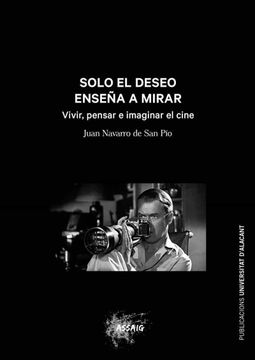 portada Solo el Deseo Enseña a Mirar: Vivir, Pensar e Imaginar el Cine (in Spanish)