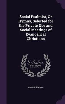 portada Social Psalmist, Or Hymns, Selected for the Private Use and Social Meetings of Evangelical Christians (en Inglés)