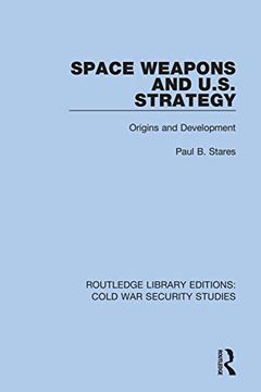 portada Space Weapons and U. Sp Strategy: Origins and Development (Routledge Library Editions: Cold war Security Studies) (en Inglés)