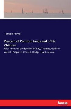 portada Descent of Comfort Sands and of his Children: with notes on the families of Ray, Thomas, Guthrie, Alcock, Palgrave, Cornell, Dodge, Hunt, Jessup (en Inglés)