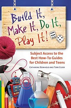portada Build it, Make it, do it, Play it! Subject Access to the Best How-To Guides for Children and Teens (Children'S and Young Adult Literature Reference) (en Inglés)
