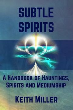 portada Subtle Spirits: A Handbook of Hauntings, Spirits, and Mediumship (in English)