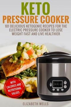 portada Keto Pressure Cooker: 101 Delicious Ketogenic Recipes For The Electric Pressure Cooker To Lose Weight Fast And Live Healthier (en Inglés)