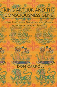 portada King Arthur and the Consciousness Gene: How Truth Uses Deception & Illusion Masquerades as Truth (en Inglés)