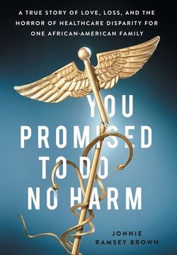 portada You Promised to Do No Harm: A True Story of Love, Loss, and the Horror of Healthcare Disparity for One African-American Family (en Inglés)
