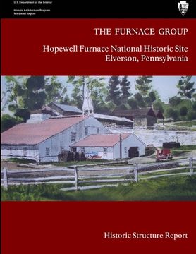portada The Furnace Group - Hopewell Furnace National Historic Site Elverson, Pennsylvania (Historic Structure Report) (en Inglés)
