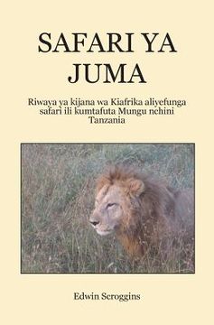 portada Safari YA Juma: Riwaya YA Kijana Wa Kiafrika Aliyefunga Safari Ili Kumtafuta Mungu Nchini Tanzania (in Swahili)