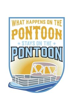 portada What Happens On The Pontoon, Stays On The Pontoon: 120 Pages I 6x9 I Karo I Funny Boating, Sailing & Vacation Gifts (en Inglés)