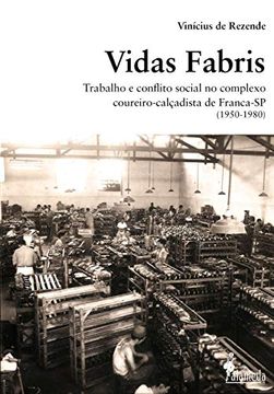 portada Vidas Fabris. Trabalho e Conflito Social no Complexo Coureiro-Calçadista de Franca-Sp. 1950-1980