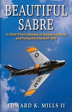 portada Beautiful Sabre: A USAF Pilot's Memoir of Gunnery School and Flying the Storied F-86 F (en Inglés)